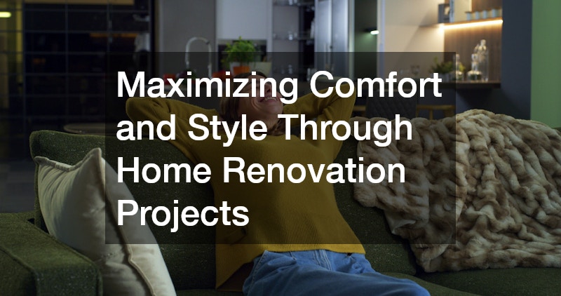 Maximizing Comfort and Style Through Home Renovation Projects